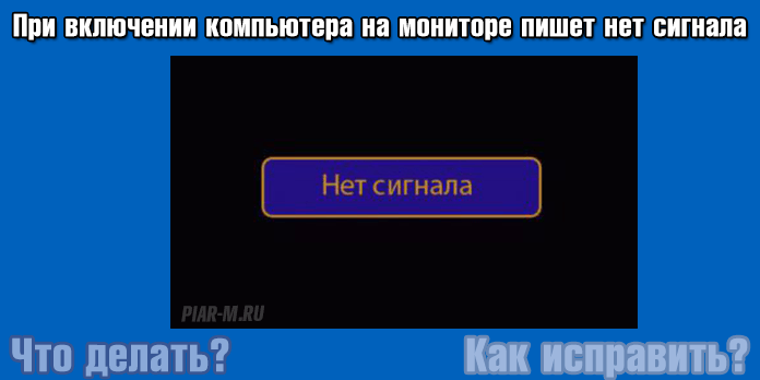 Что делать если компьютер работает а монитор не показывает изображение и пишет нет сигнала