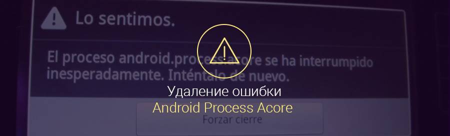 Процесс android process acore остановлен: как исправить ошибку в приложении